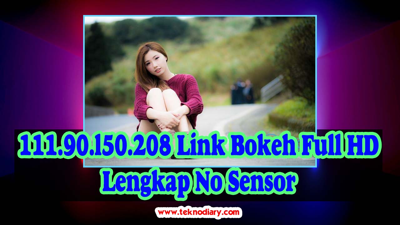 111.90.l50.208 Link Bokeh Full HD Lengkap No Sensor
